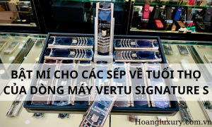 BẬT MÍ CHO CÁC SẾP VỀ TUỔI THỌ CỦA DÒNG MÁY VERTU SIGNATURE S 