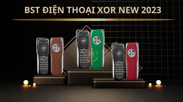 BỘ SƯU TẬP ĐIỆN THOẠI XOR NEW 2023 BỘ SƯU TẬP ĐIỆN THOẠI XOR NEW 2023